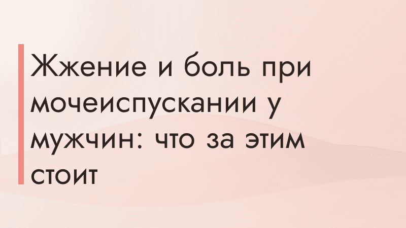 Жжение и боль при мочеиспускании у мужчин: что за этим стоит