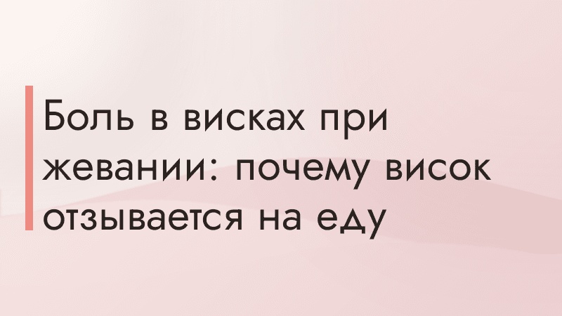 Боль в висках при жевании: почему висок отзывается на еду