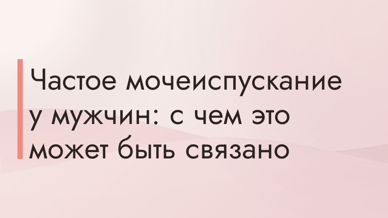 Частое мочеиспускание у мужчин: с чем это может быть связано