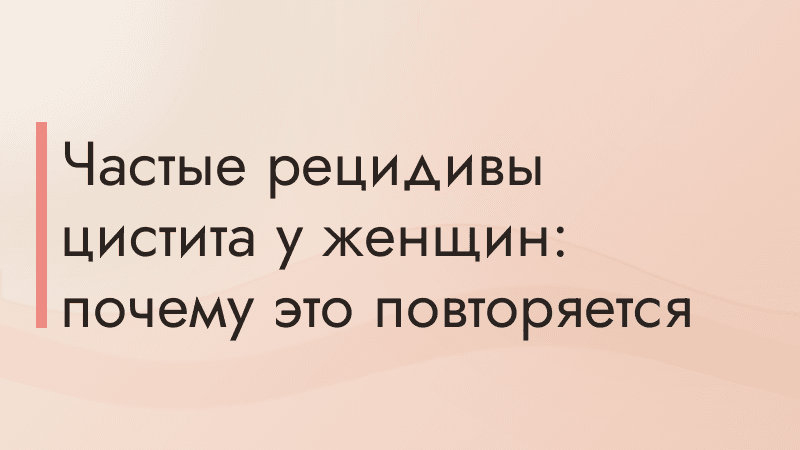 Частые рецидивы цистита у женщин: почему это повторяется