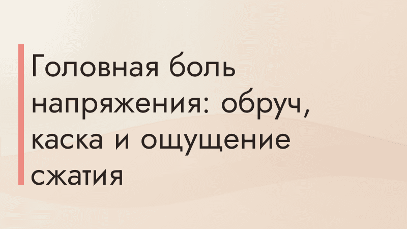 Головная боль напряжения: обруч, каска и ощущение сжатия
