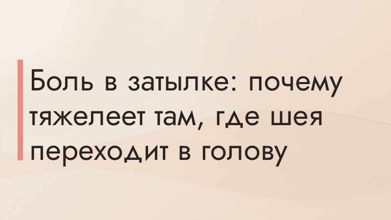 Боль в затылке: почему тяжелеет там, где шея переходит в голову