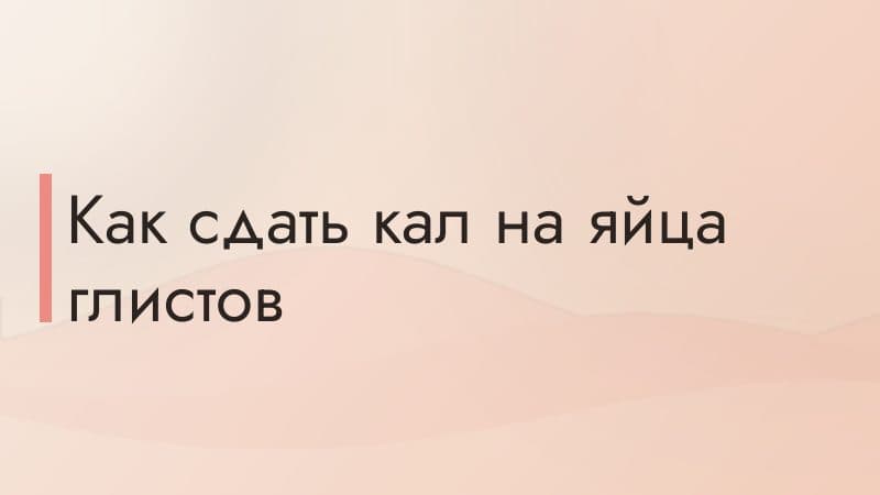 Как сдать кал на яйца глистов