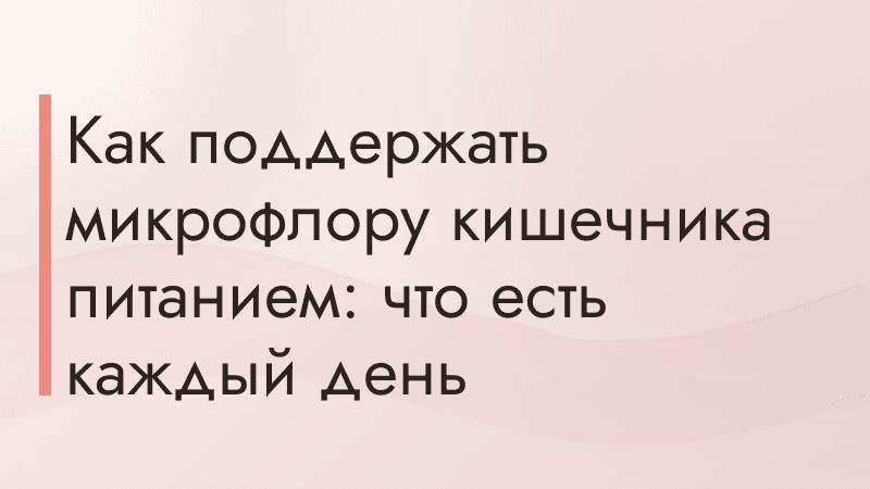 Как поддержать микрофлору кишечника питанием: что есть каждый день