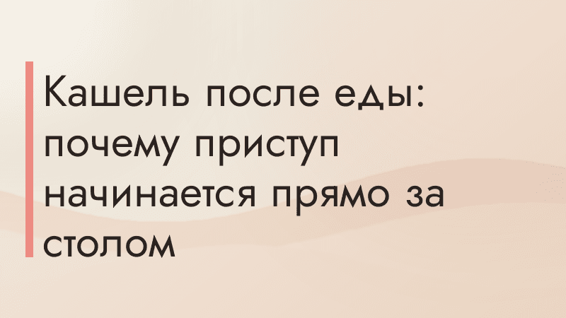 Кашель после еды: почему приступ начинается прямо за столом