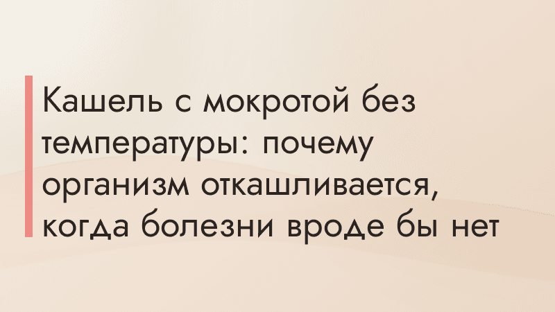 Кашель с мокротой без температуры: почему организм откашливается, когда болезни вроде бы нет