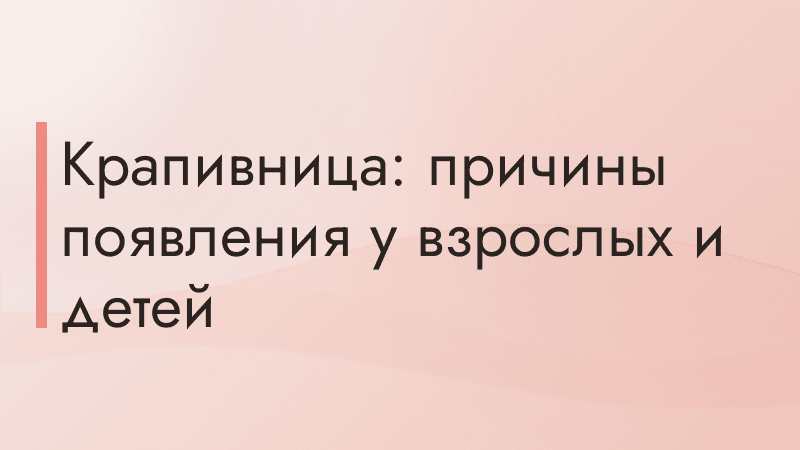 Крапивница: причины появления у взрослых и детей