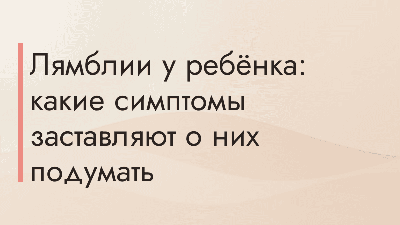 Лямблии у ребёнка: какие симптомы заставляют о них подумать