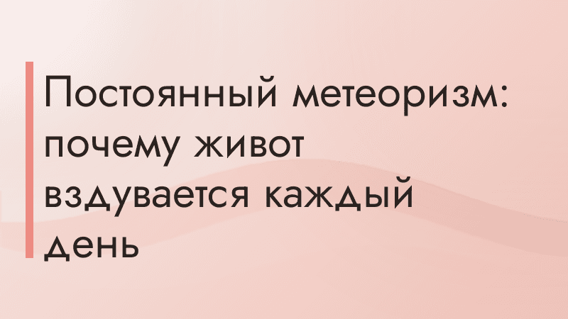 Постоянный метеоризм: почему живот вздувается каждый день
