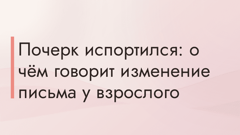 Почерк испортился: о чём говорит изменение письма у взрослого