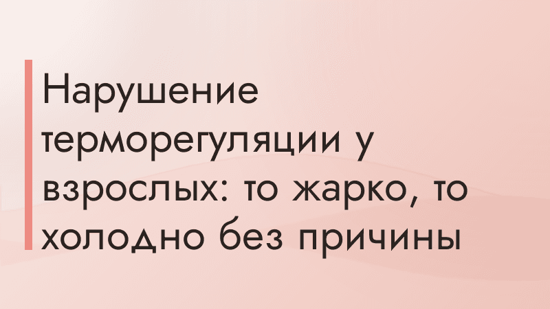 Нарушение терморегуляции у взрослых: то жарко, то холодно без причины