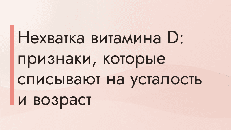 Нехватка витамина D: признаки, которые списывают на усталость и возраст