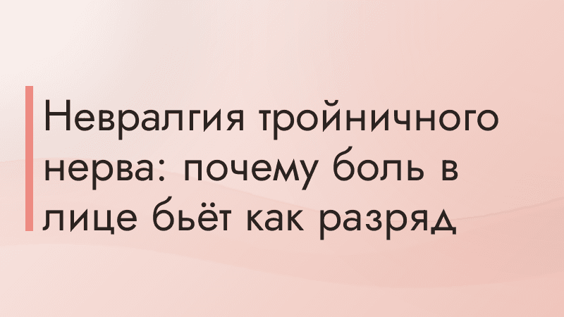 Невралгия тройничного нерва: почему боль в лице бьёт как разряд