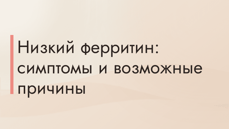 Низкий ферритин: симптомы и возможные причины