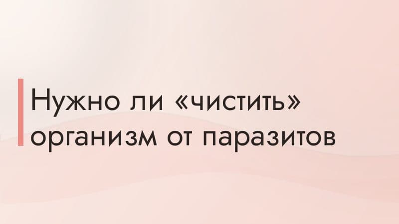 Нужно ли «чистить» организм от паразитов