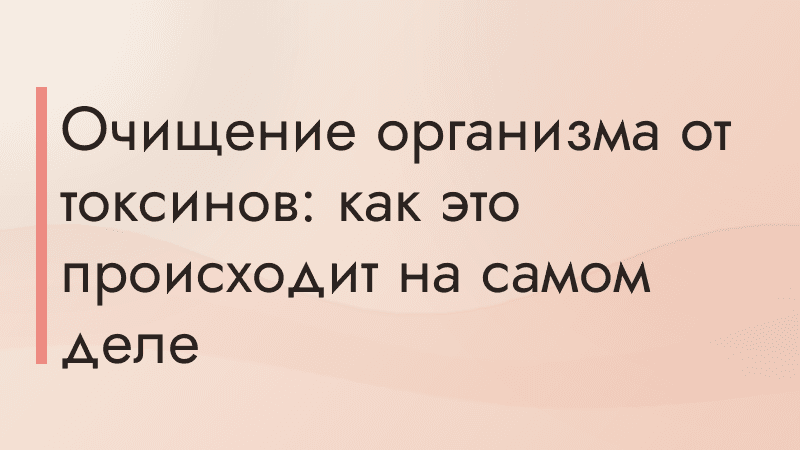 Очищение организма от токсинов: как это происходит на самом деле