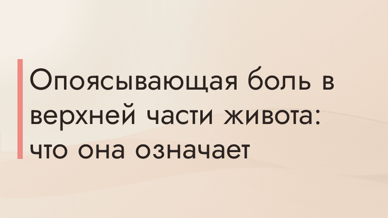 Опоясывающая боль в верхней части живота: что она означает