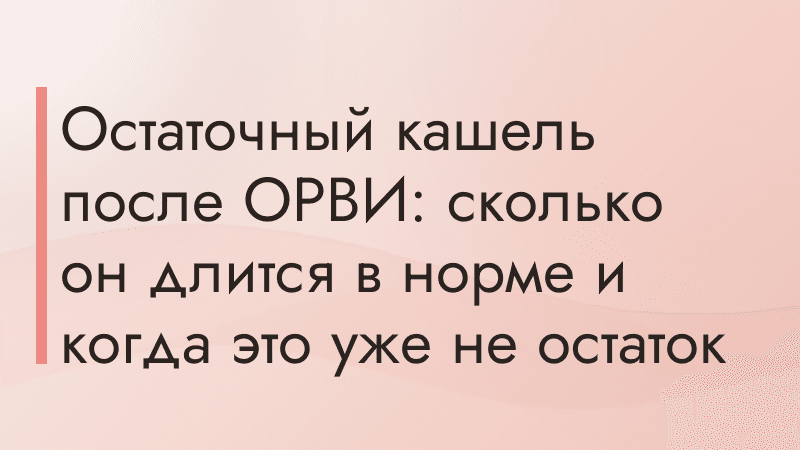Остаточный кашель после ОРВИ: сколько он длится в норме и когда это уже не остаток