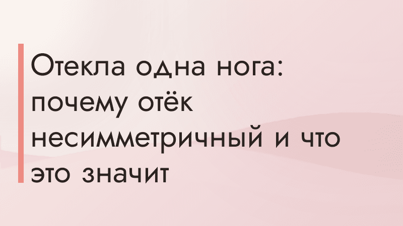 Отекла одна нога: почему отёк несимметричный и что это значит