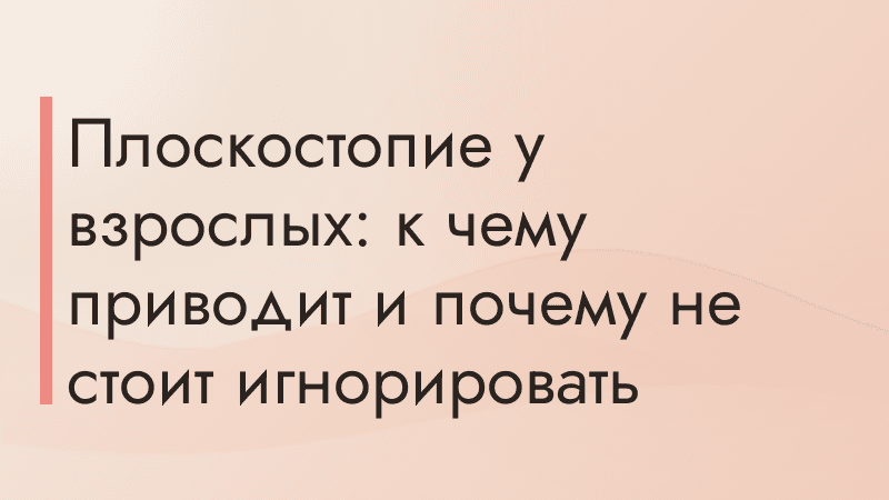 Плоскостопие у взрослых: к чему приводит и почему не стоит игнорировать