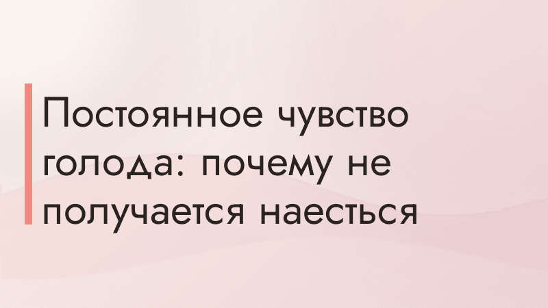 Постоянное чувство голода: почему не получается наесться