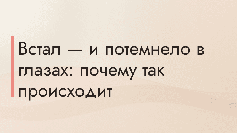 Встал — и потемнело в глазах: почему так происходит