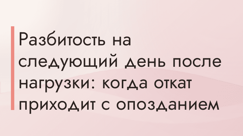 Разбитость на следующий день после нагрузки: когда откат приходит с опозданием