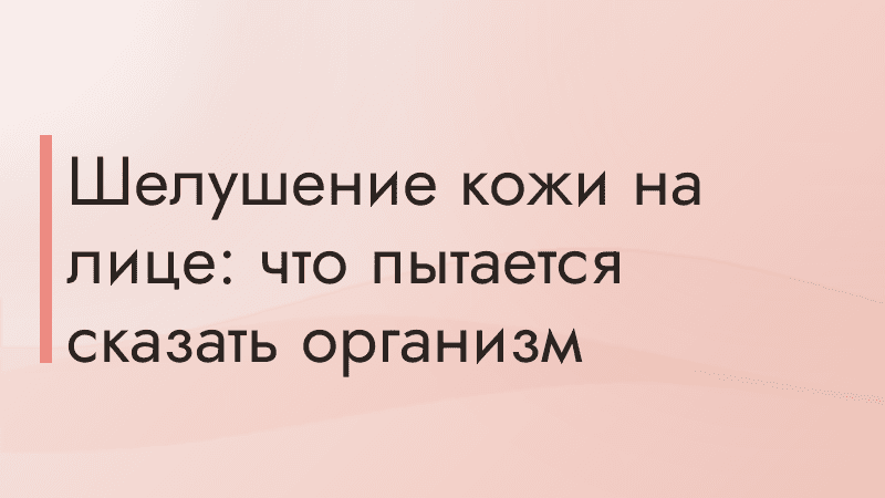 Шелушение кожи на лице: что пытается сказать организм