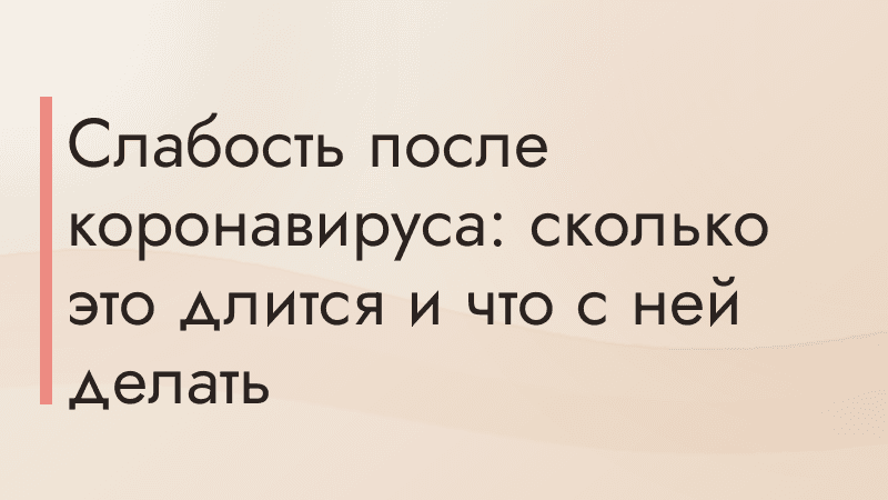 Слабость после коронавируса: сколько это длится и что с ней делать