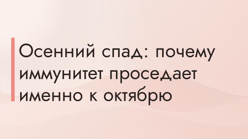 Осенний спад: почему иммунитет проседает именно к октябрю