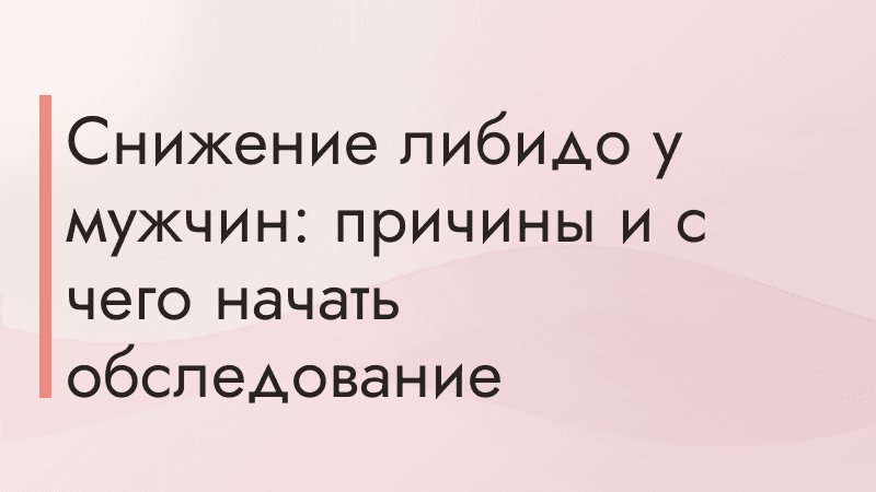 Снижение либидо у мужчин: причины и с чего начать обследование