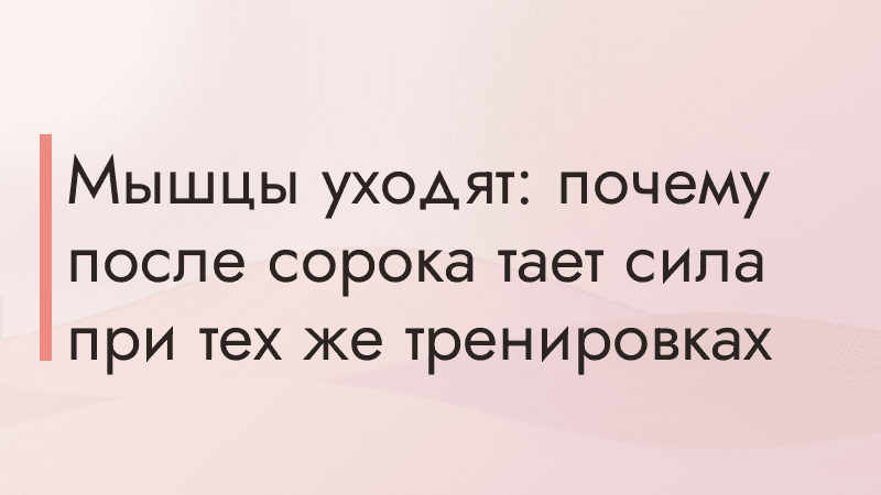 Мышцы уходят: почему после сорока тает сила при тех же тренировках