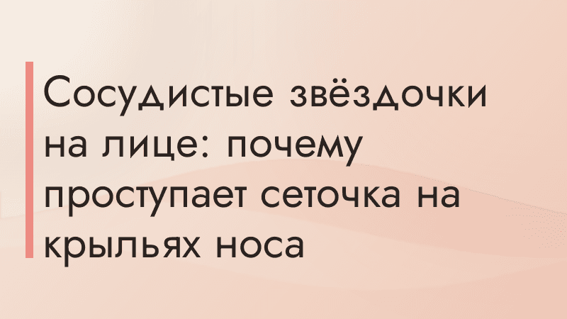 Сосудистые звёздочки на лице: почему проступает сеточка на крыльях носа