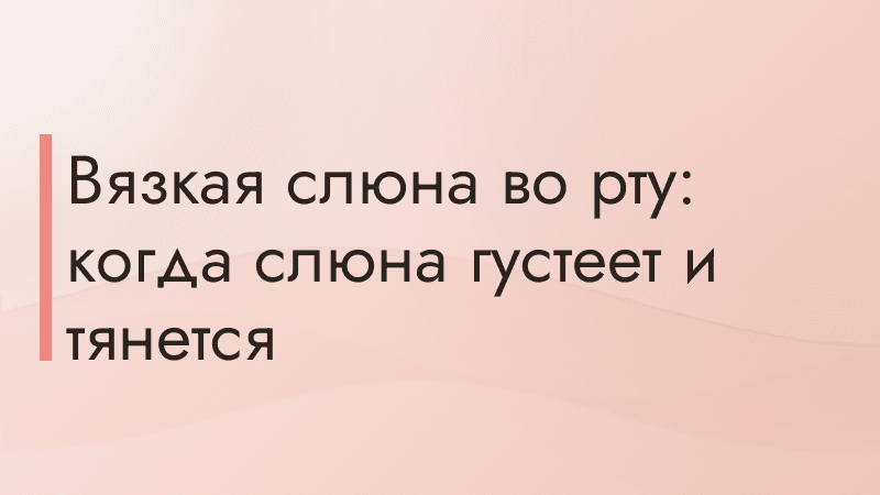 Вязкая слюна во рту: когда слюна густеет и тянется