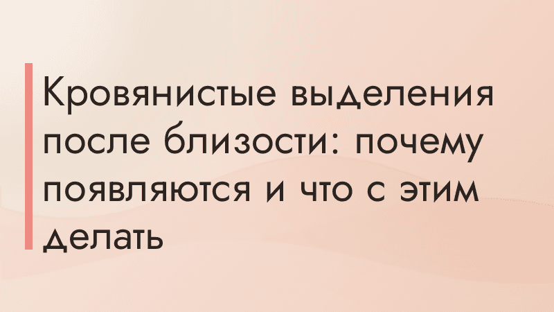 Кровянистые выделения после близости: почему появляются и что с этим делать