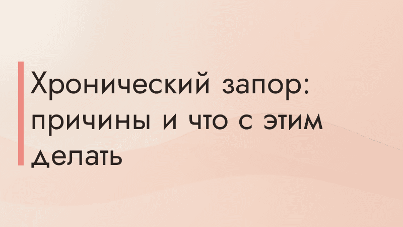 Хронический запор: причины и что с этим делать
