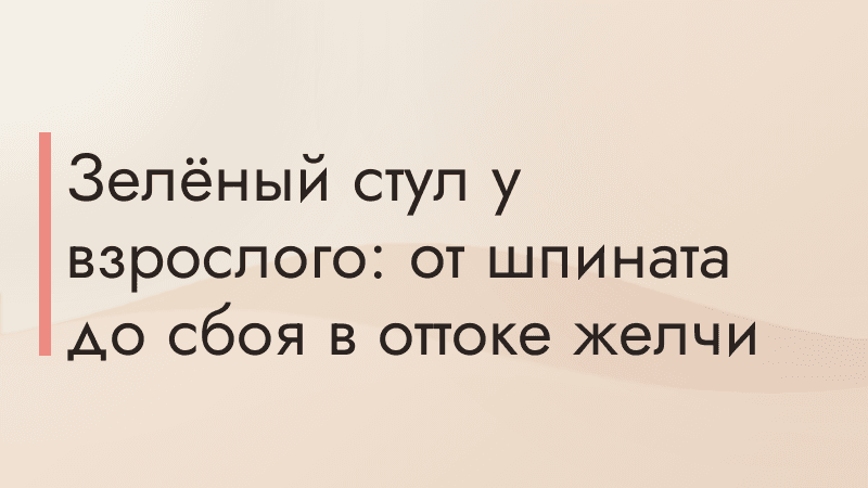 Зелёный стул у взрослого: от шпината до сбоя в оттоке желчи