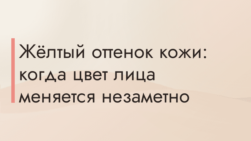 Жёлтый оттенок кожи: когда цвет лица меняется незаметно