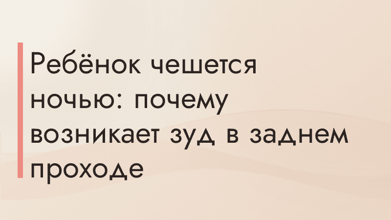 Ребёнок чешется ночью: почему возникает зуд в заднем проходе
