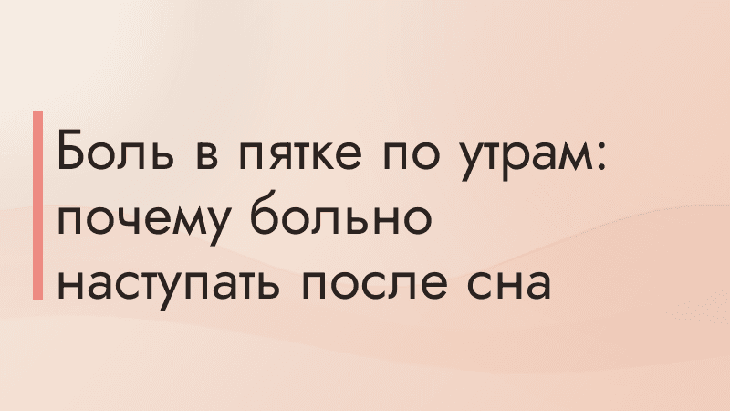 Боль в пятке по утрам: почему больно наступать после сна