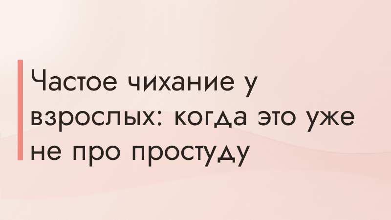 Частое чихание у взрослых: когда это уже не про простуду