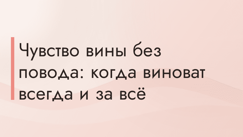 Чувство вины без повода: когда виноват всегда и за всё