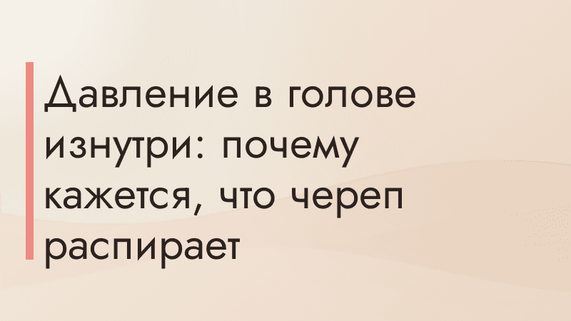 Давление в голове изнутри: почему кажется, что череп распирает