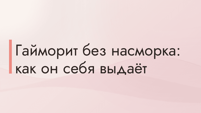 Гайморит без насморка: как он себя выдаёт