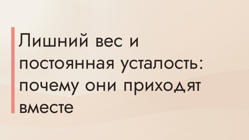 Лишний вес и постоянная усталость: почему они приходят вместе