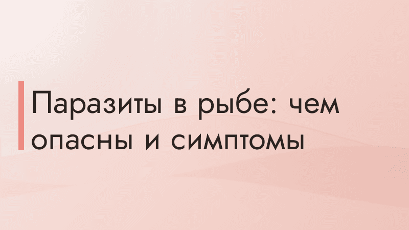 Паразиты в рыбе: чем опасны и симптомы