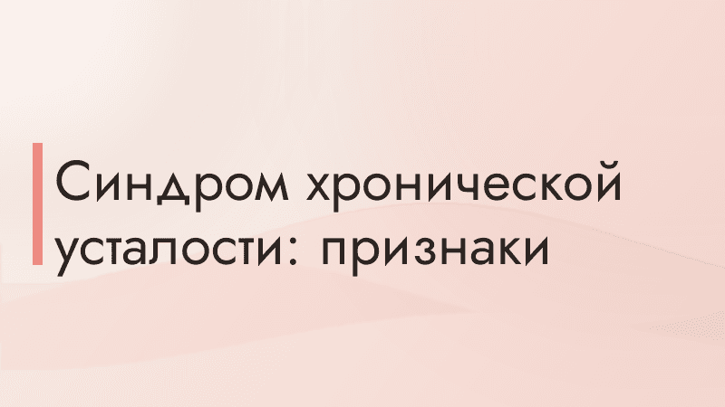 Синдром хронической усталости: признаки