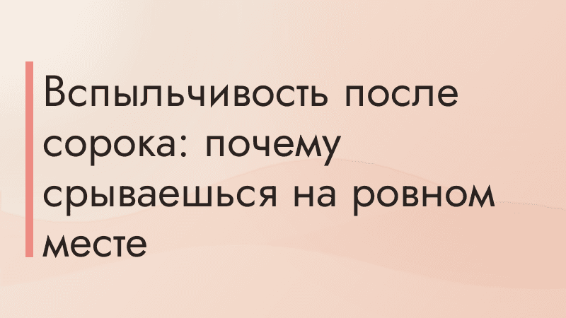 Вспыльчивость после сорока: почему срываешься на ровном месте