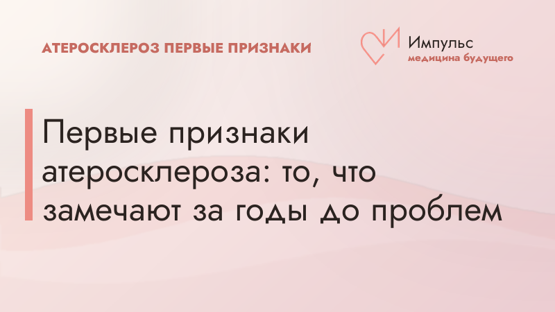Первые признаки атеросклероза: то, что замечают за годы до проблем