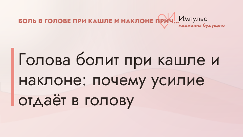Голова болит при кашле и наклоне: почему усилие отдаёт в голову